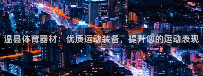 极悦平台官方网站下载：温县体育器材：优质运动装备，提