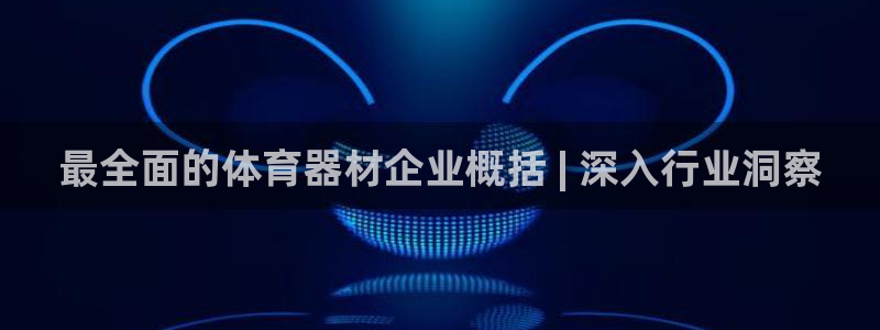 深圳极悦文化传媒有限公司：最全面的体育器材企业概括 