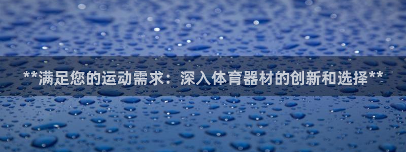 极悦平台注册官方网站下载安卓：**满足您的运动需求：