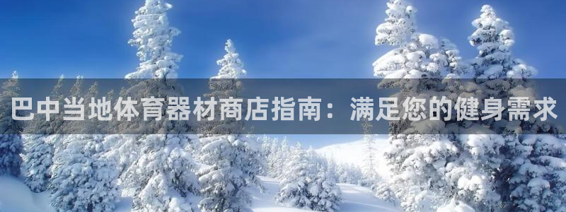 极悦官网的登录方法有哪些：巴中当地体育器材商店指南：