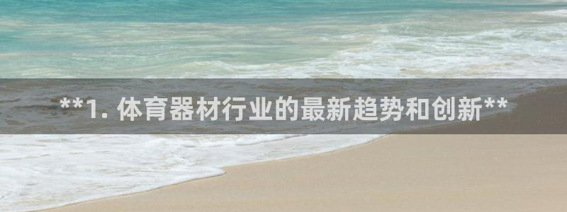 极悦娱乐最新版本更新内容介绍：**1. 体育器材行业