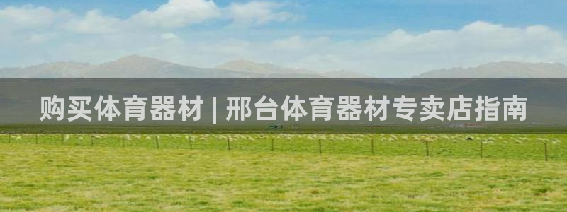 极悦娱乐代理：购买体育器材 | 邢台体育器材专卖店指