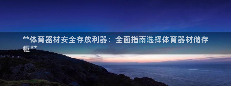 极悦平台和蓝狮平台区别是什么：**体育器材安全存放利