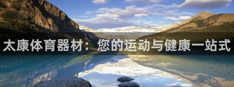 极悦平台客服的联系方式是多少：太康体育器材：您的运动