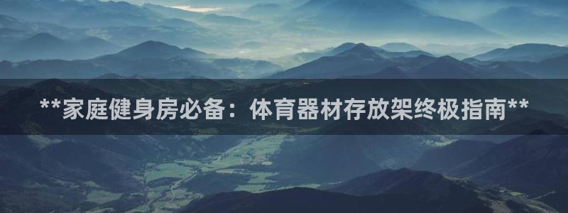 极悦官网登录入口网址：**家庭健身房必备：体育器材存