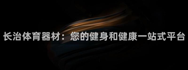 极悦官方网站app下载安装：长治体育器材：您的健身和