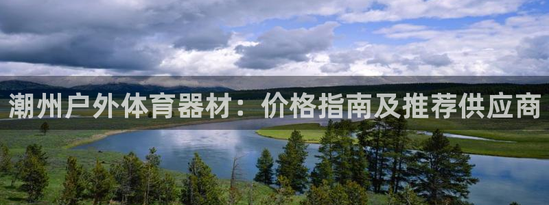 极悦平台注册用户名验证：潮州户外体育器材：价格指南及