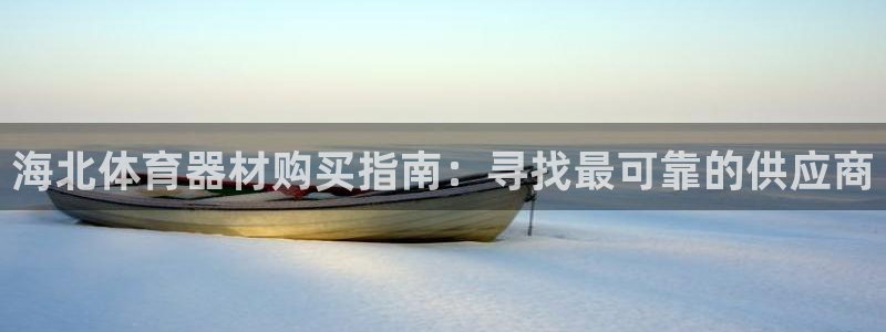 极悦平台登录方式有哪些：海北体育器材购买指南：寻找最