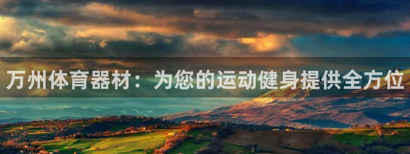 极悦平台注册资金多少亿：万州体育器材：为您的运动健身