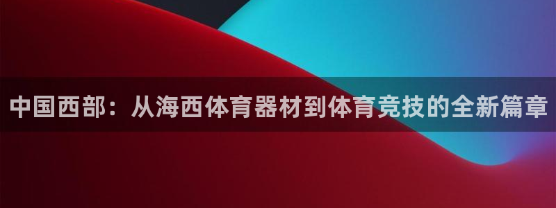 极悦平台注册用户名生成器是什么：中国西部：从海西体育
